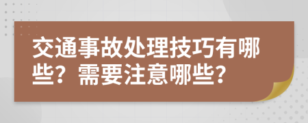 交通事故处理技巧有哪些？需要注意哪些？