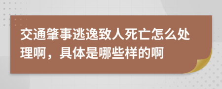 交通肇事逃逸致人死亡怎么处理啊，具体是哪些样的啊