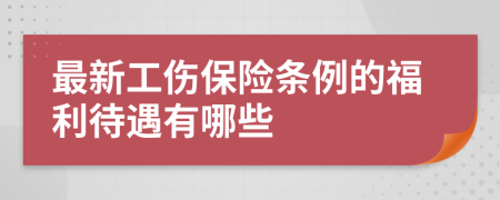 最新工伤保险条例的福利待遇有哪些