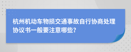 杭州机动车物损交通事故自行协商处理协议书一般要注意哪些？