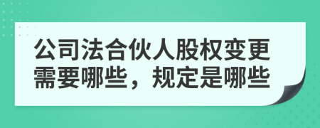 公司法合伙人股权变更需要哪些，规定是哪些