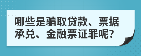 哪些是骗取贷款、票据承兑、金融票证罪呢？