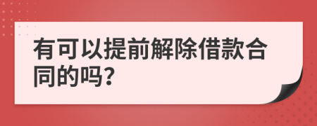 有可以提前解除借款合同的吗？