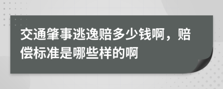 交通肇事逃逸赔多少钱啊，赔偿标准是哪些样的啊