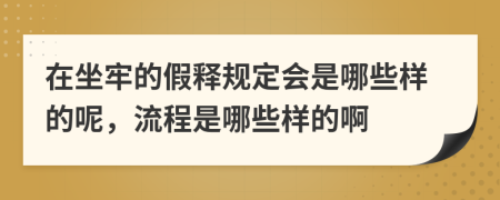 在坐牢的假释规定会是哪些样的呢，流程是哪些样的啊