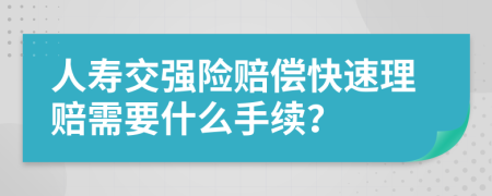 人寿交强险赔偿快速理赔需要什么手续？