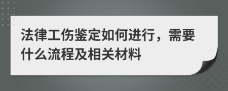 法律工伤鉴定如何进行，需要什么流程及相关材料