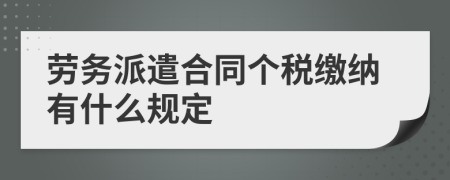 劳务派遣合同个税缴纳有什么规定