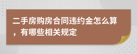 二手房购房合同违约金怎么算，有哪些相关规定