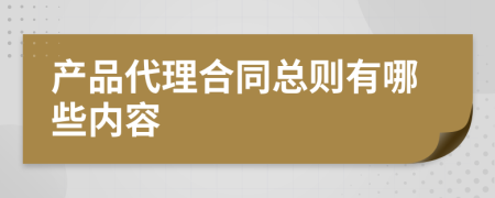 产品代理合同总则有哪些内容