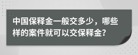 中国保释金一般交多少，哪些样的案件就可以交保释金？