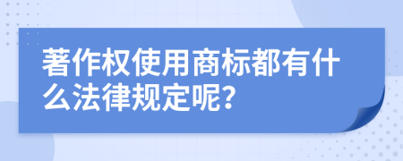 著作权使用商标都有什么法律规定呢？