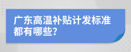 广东高温补贴计发标准都有哪些？