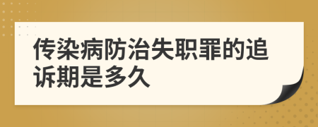 传染病防治失职罪的追诉期是多久