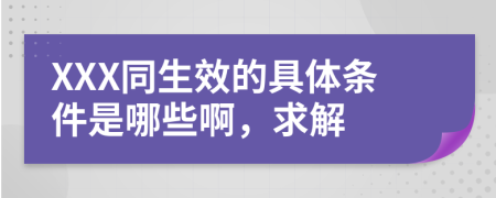 XXX同生效的具体条件是哪些啊，求解