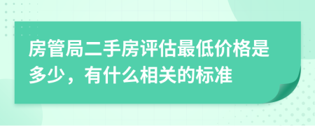 房管局二手房评估最低价格是多少，有什么相关的标准