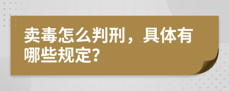 卖毒怎么判刑，具体有哪些规定？