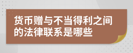 货币赠与不当得利之间的法律联系是哪些