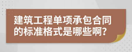 建筑工程单项承包合同的标准格式是哪些啊？