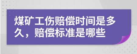 煤矿工伤赔偿时间是多久，赔偿标准是哪些