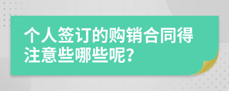 个人签订的购销合同得注意些哪些呢？