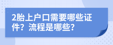 2胎上户口需要哪些证件？流程是哪些？