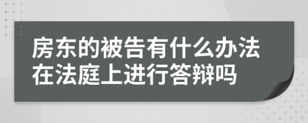 房东的被告有什么办法在法庭上进行答辩吗