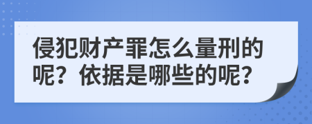 侵犯财产罪怎么量刑的呢？依据是哪些的呢？