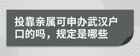 投靠亲属可申办武汉户口的吗，规定是哪些