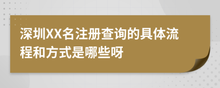 深圳XX名注册查询的具体流程和方式是哪些呀