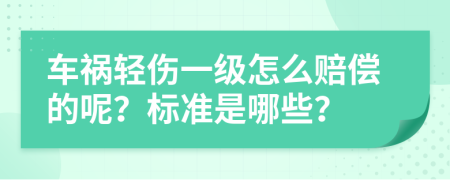 车祸轻伤一级怎么赔偿的呢？标准是哪些？