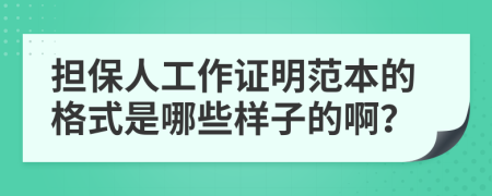 担保人工作证明范本的格式是哪些样子的啊？