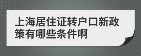 上海居住证转户口新政策有哪些条件啊