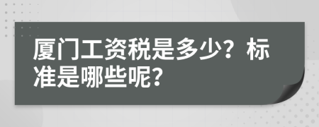 厦门工资税是多少？标准是哪些呢？