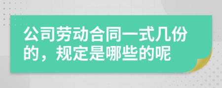 公司劳动合同一式几份的，规定是哪些的呢