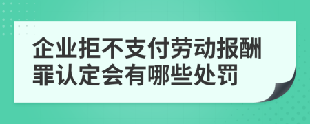 企业拒不支付劳动报酬罪认定会有哪些处罚