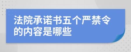 法院承诺书五个严禁令的内容是哪些