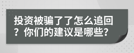 投资被骗了了怎么追回？你们的建议是哪些？