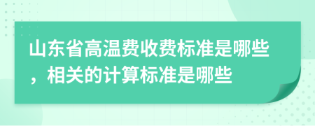山东省高温费收费标准是哪些，相关的计算标准是哪些