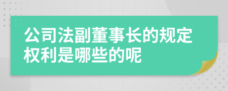 公司法副董事长的规定权利是哪些的呢