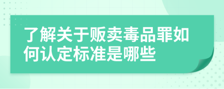 了解关于贩卖毒品罪如何认定标准是哪些