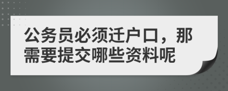 公务员必须迁户口，那需要提交哪些资料呢