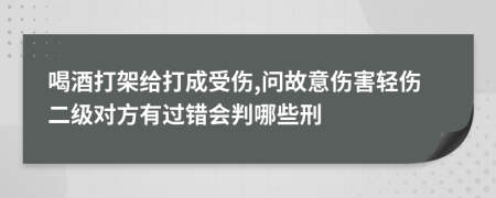 喝酒打架给打成受伤,问故意伤害轻伤二级对方有过错会判哪些刑