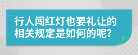 行人闯红灯也要礼让的相关规定是如何的呢？