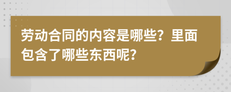 劳动合同的内容是哪些？里面包含了哪些东西呢？