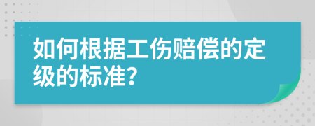 如何根据工伤赔偿的定级的标准？