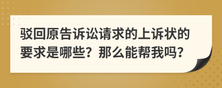 驳回原告诉讼请求的上诉状的要求是哪些？那么能帮我吗？