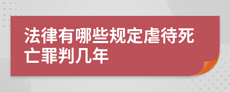 法律有哪些规定虐待死亡罪判几年
