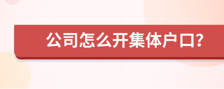 公司怎么开集体户口？