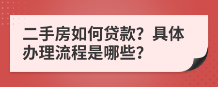 二手房如何贷款？具体办理流程是哪些？